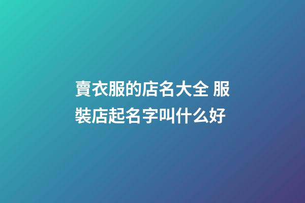 賣衣服的店名大全 服裝店起名字叫什么好-第1張-店鋪起名-玄機派